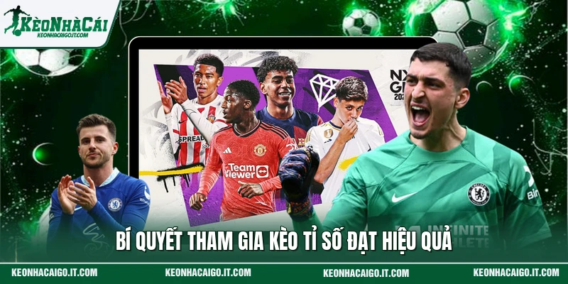 Bí quyết tham gia kèo tỉ số đạt hiệu quả
