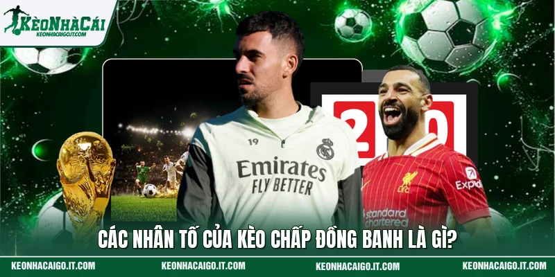 Các nhân tố của kèo chấp đồng banh là gì?