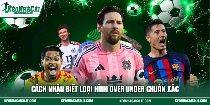 Cách nhận biết loại hình Over Under chuẩn xác