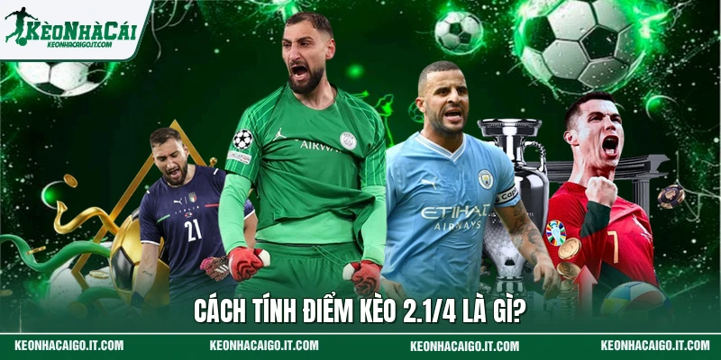 Cách tính điểm kèo 2.1/4 là gì?