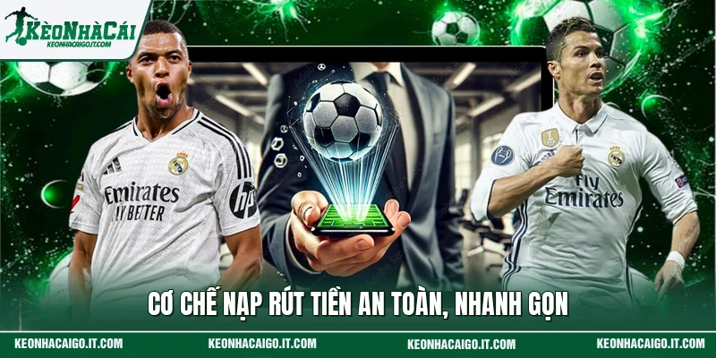 Cơ chế nạp rút tiền an toàn, nhanh gọn