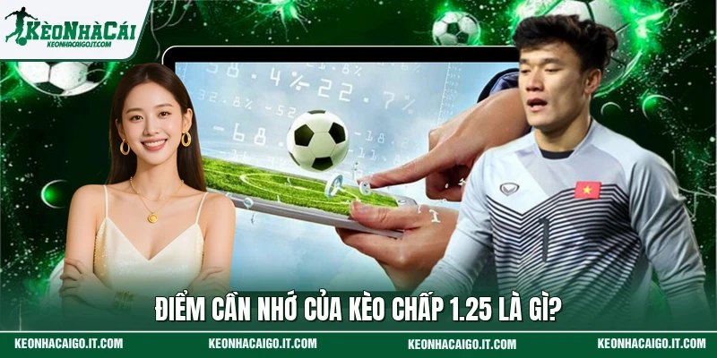 Điểm cần nhớ của kèo chấp 1.25 là gì?