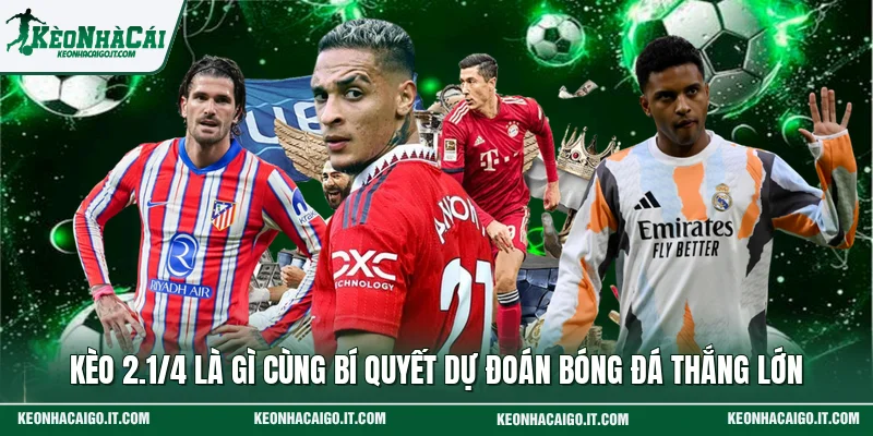 Kèo 2.1/4 Là Gì Cùng Bí Quyết Dự Đoán Bóng Đá Thắng Lớn