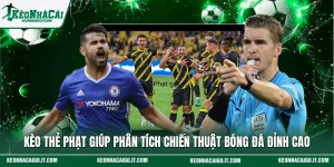 Kèo Thẻ Phạt Giúp Phân Tích Chiến Thuật Bóng Đá Đỉnh Cao