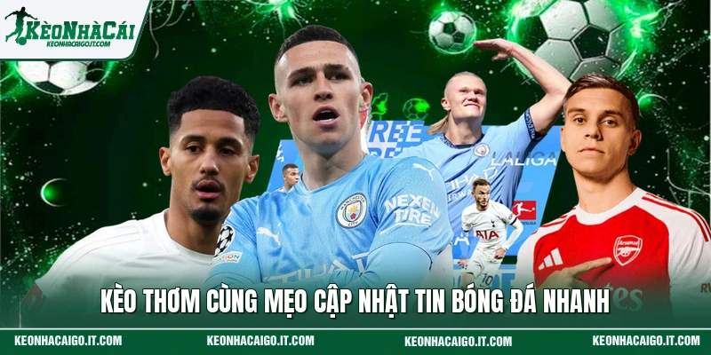 Kèo thơm cùng mẹo cập nhật tin bóng đá nhanh