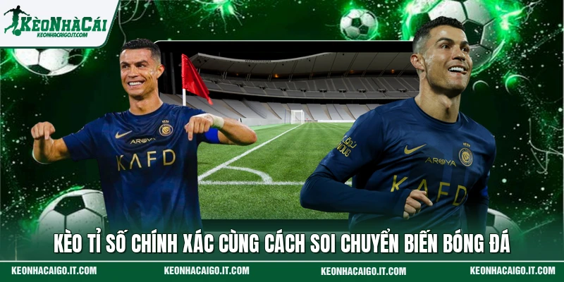 Kèo Tỉ Số Chính Xác Cùng Cách Soi Chuyển Biến Bóng Đá