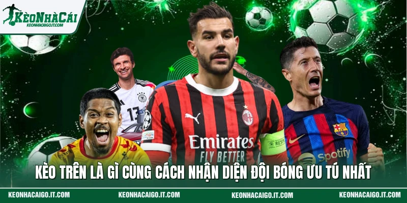 Kèo Trên Là Gì Cùng Cách Nhận Diện Đội Bóng Ưu Tú Nhất