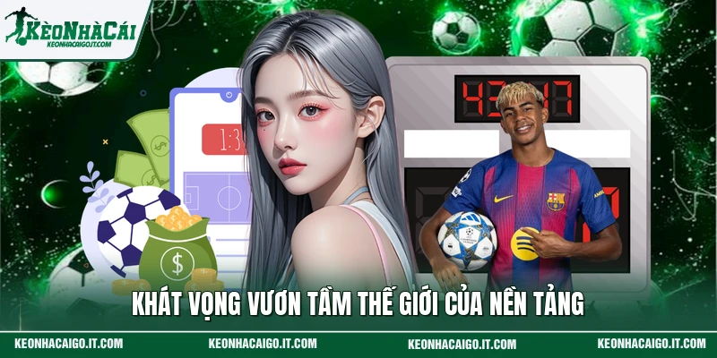 Khát vọng vươn tầm thế giới của nền tảng
