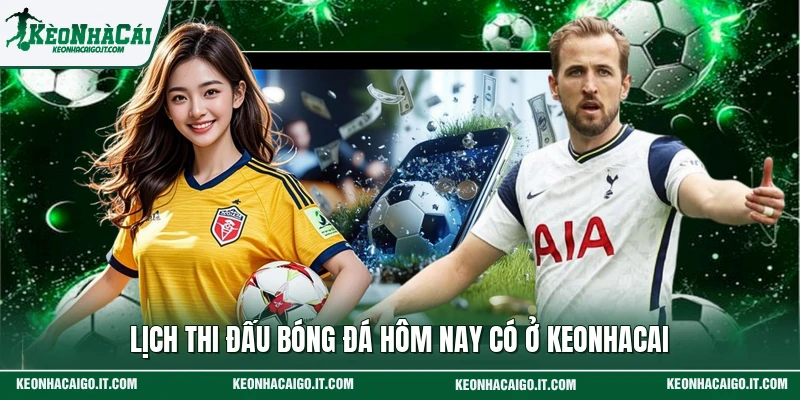 Lịch thi đấu bóng đá hôm nay có ở keonhacai