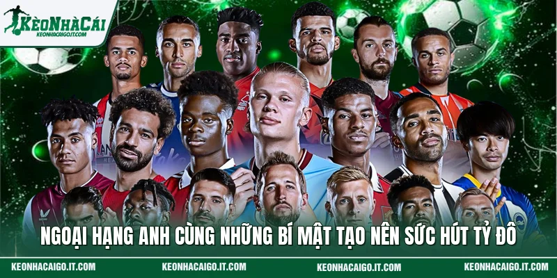 Ngoại Hạng Anh Cùng Những Bí Mật Tạo Nên Sức Hút Tỷ Đô