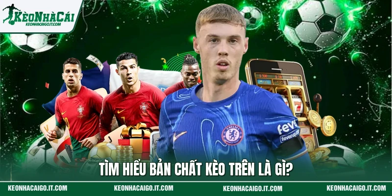 Tìm hiểu bản chất kèo trên là gì?