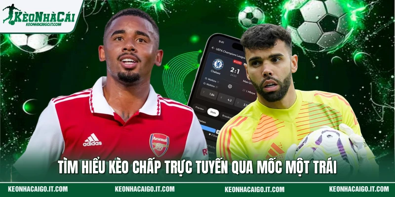 Tìm hiểu kèo chấp trực tuyến qua mốc một trái