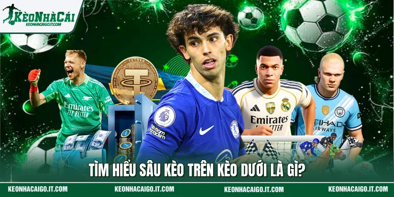 Tìm hiểu sâu kèo trên kèo dưới là gì?
