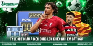 Tỷ Lệ Kèo Châu Á Biến Động Lớn Khiến Anh Em Bất Ngờ
