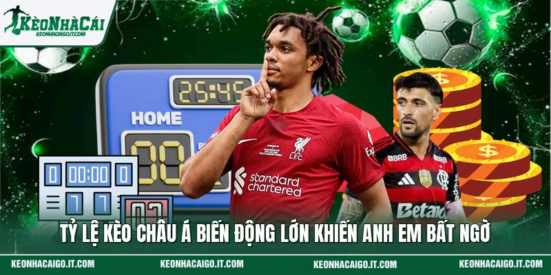 Tỷ Lệ Kèo Châu Á Biến Động Lớn Khiến Anh Em Bất Ngờ