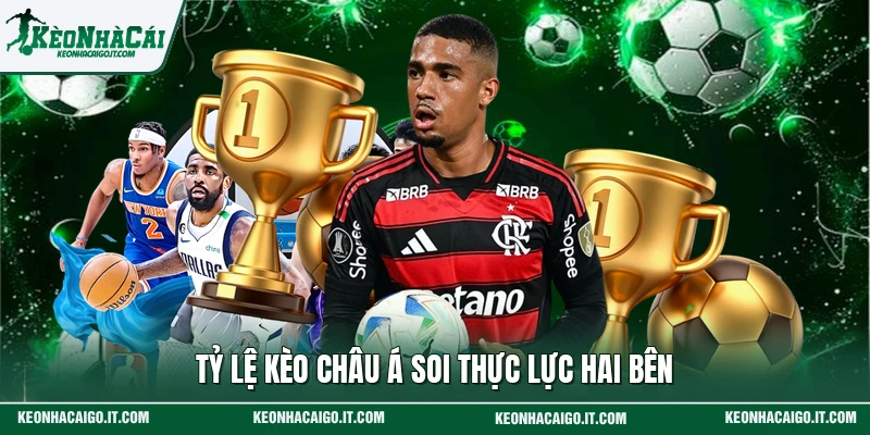 Tỷ lệ kèo châu Á soi thực lực hai bên