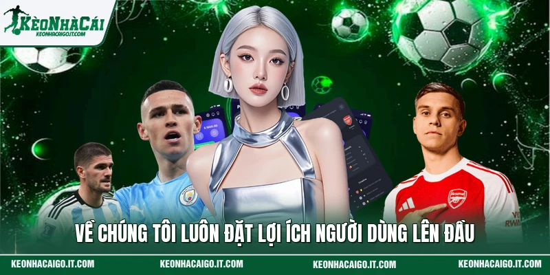 Về chúng tôi luôn đặt lợi ích người dùng lên đầu