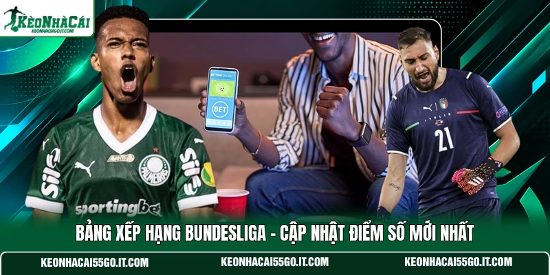 Bảng Xếp Hạng Bundesliga - Cập Nhật Điểm Số Mới Nhất