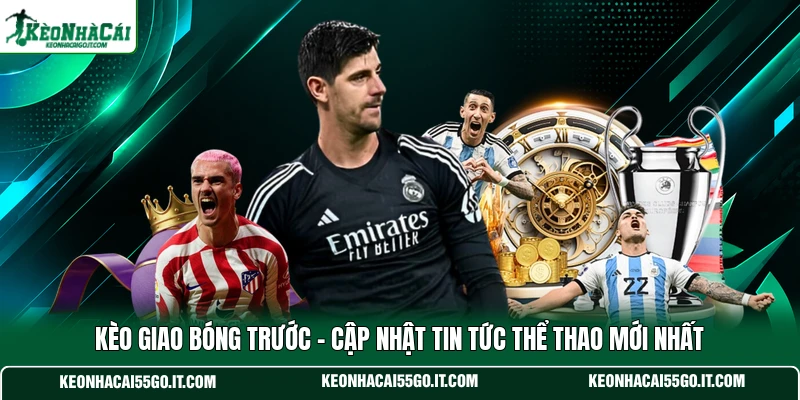 Kèo Giao Bóng Trước - Cập Nhật Tin Tức Thể Thao Mới Nhất