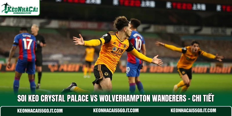 Soi Keo Crystal Palace Vs Wolverhampton Wanderers - Chi Tiết